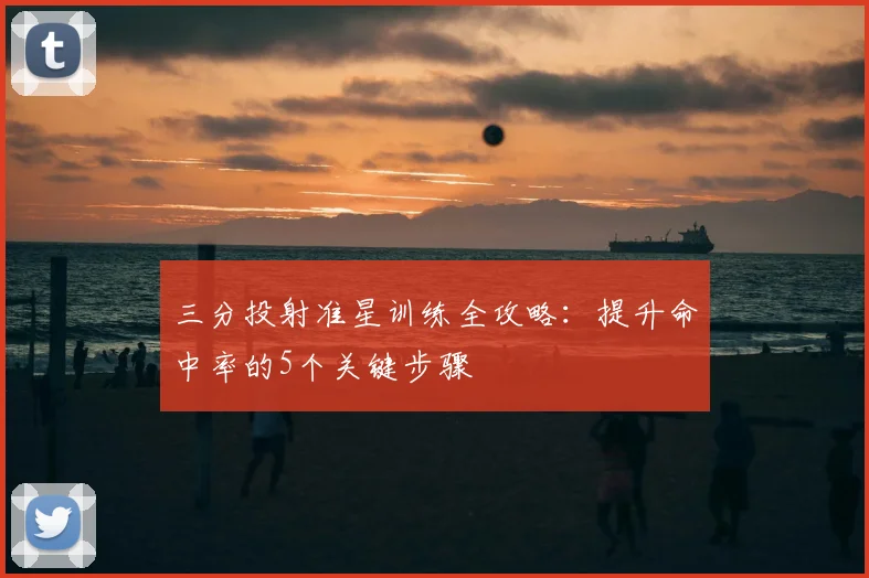 三分投射准星训练全攻略：提升命中率的5个关键步骤