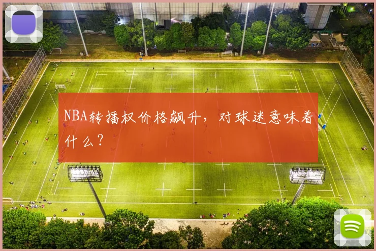 NBA转播权价格飙升，对球迷意味着什么？