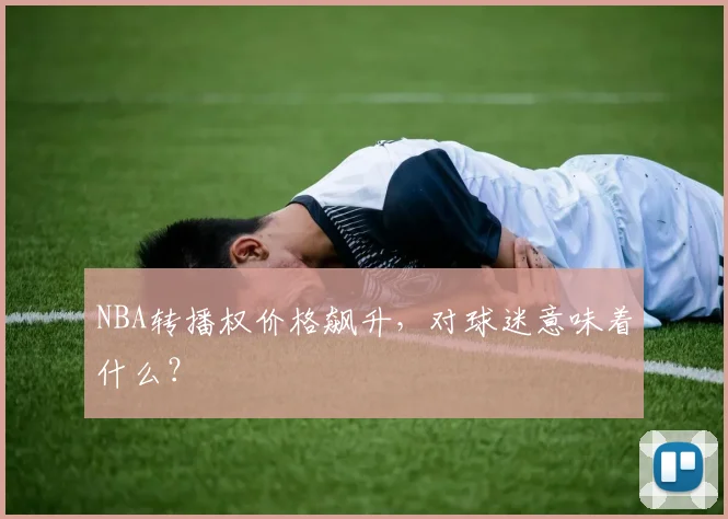 NBA转播权价格飙升，对球迷意味着什么？