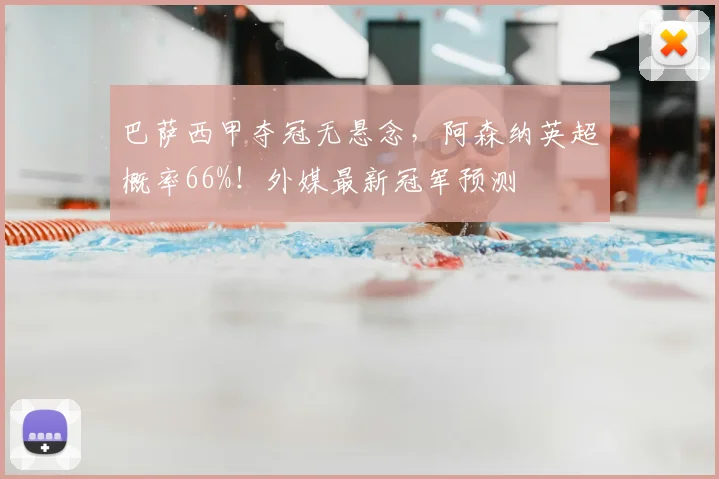 巴萨西甲夺冠无悬念,阿森纳英超概率66%!外媒最新冠军预测