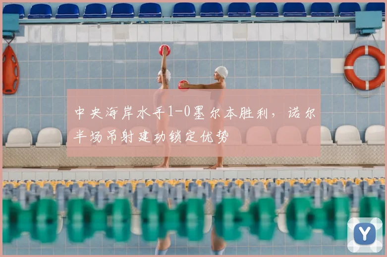 中央海岸水手1-0墨尔本胜利，诺尔半场吊射建功锁定优势